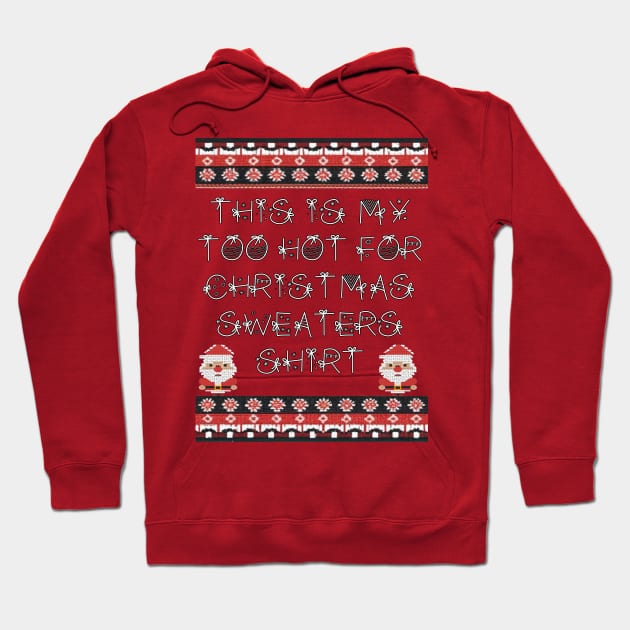 Funny This Is My Too Hot For Ugly Christmas Sweaters Shirt Hoodie by tamdevo1